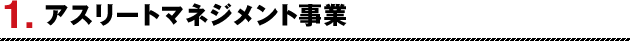 1.アスリートマネジメント事業